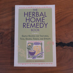 The Herbal Home Remedy Book: Simple Recipes for Tinctures, Teas, Salves, Tonics and Syrups by Joyce A. Wardell