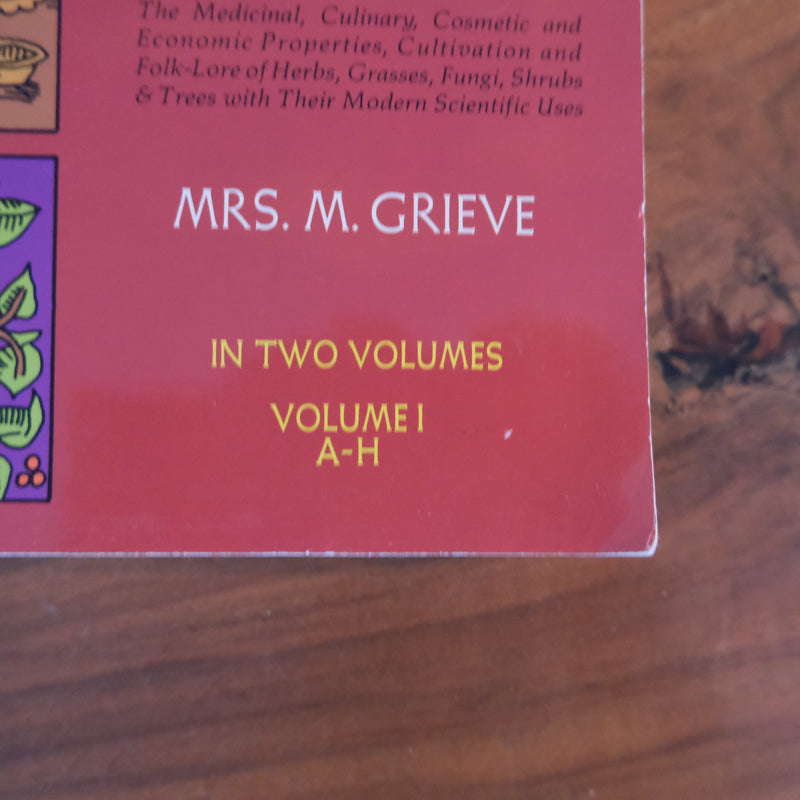 A Modern Herbal: The Medicinal, Culinary, Cosmetic and Economic Properties, Cultivation and Folk-Lore of Herbs, Grasses, Fungi, Shrubs & Trees with Their Modern Scientific Uses by Mrs. M. Grieve (Vol. 1 A-H)